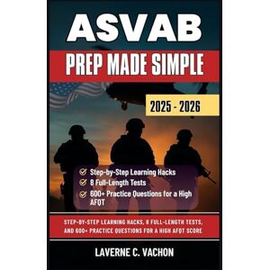 Vachon, Laverne C. ASVAB Prep Made Simple 2025 – 2026: Step-by-Step Learning Hacks, 8 Full-Length Tests, and 600+ Practice Questions for a High AFQT Score Vachon, Laverne C. ASVAB Prep Made Simple 2025 – 2026: Step-by-Step Learning Hacks, 8 Full-Length Tests, and 600+ Practice Questions for a High AFQT Score