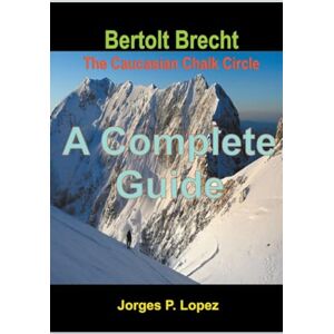 Lopez, Jorges P Bertolt Brecht The Caucasian Chalk Circle: A Complete Guide: 4 (A Guide to Bertolt Brecht's the Caucasian Chalk Circle) Lopez, Jorges P Bertolt Brecht The Caucasian Chalk Circle: A Complete Guide: 4 (A Guide to Bertolt Brecht's the Caucasian Chalk Circle)