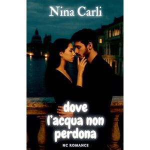 Carli, Nina Dove l'acqua non perdona (NC Romance) Carli, Nina Dove l'acqua non perdona (NC Romance)