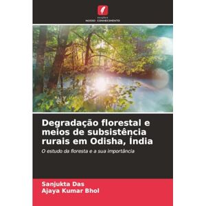 Das, Sanjukta Degradação florestal e meios de subsistência rurais em Odisha, Índia: O estudo da floresta e a sua importância Das, Sanjukta Degradação florestal e meios de subsistência rurais em Odisha, Índia: O estudo da floresta e a sua importância