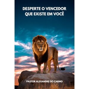 Do Carmo, Alexandre Desperte O Vencedor Que Existe Em Você Do Carmo, Alexandre Desperte O Vencedor Que Existe Em Você