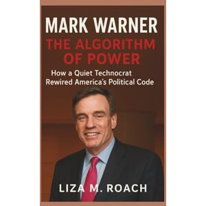 M. Roach, Liza Mark Warner: The Algorithm of Power: How a Quiet Technocrat Rewired America’s Political Code M. Roach, Liza Mark Warner: The Algorithm of Power: How a Quiet Technocrat Rewired America’s Political Code