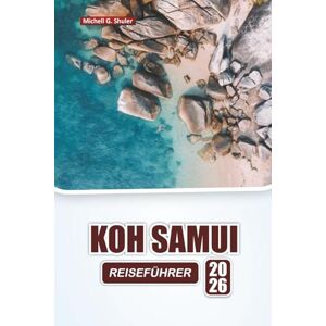 Shuler, Michell G. KOH SAMUI REISEFÜHRER 2026: Entdecken Sie Thailands Strände, versteckte Juwelen, das Nachtleben und die lokale Küche mit Tipps für Erstbesucher Shuler, Michell G. KOH SAMUI REISEFÜHRER 2026: Entdecken Sie Thailands Strände, versteckte Juwelen, das Nachtleben und die lokale Küche mit Tipps für Erstbesucher