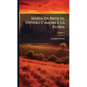 Acer Maria Da Brescia, Ovvero L'amore E La Patria Acer Maria Da Brescia, Ovvero L'amore E La Patria