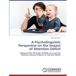 Bouziani, Assia A Psycholinguistic Perspective on the Impact of Attention Deficit: Hyperactivity Disorder (ADHD) on Learning Abilities among Children in Sidi Bel Abbes Bouziani, Assia A Psycholinguistic Perspective on the Impact of Attention Deficit: Hyperactivity Disorder (ADHD) on Learning Abilities among Children in Sidi Bel Abbes