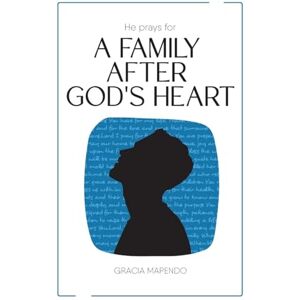 Mapendo, Gracia He Prays for a Family After God's Heart Mapendo, Gracia He Prays for a Family After God's Heart
