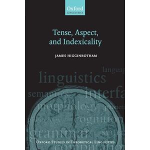Higginbotham, James Tense, Aspect, and Indexicality (Oxford Studies in Theoretical Linguistics) (Oxford Studies in Theoretical Linguistics No.26) Higginbotham, James Tense, Aspect, and Indexicality (Oxford Studies in Theoretical Linguistics) (Oxford Studies in Theoretical Linguistics No.26)
