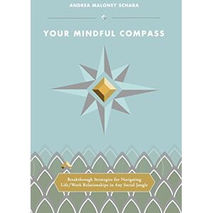 Schara, Andrea Maloney Your Mindful Compass: Breakthrough Strategies For Navigating Life/Work Relationships In Any Social Jungle Schara, Andrea Maloney Your Mindful Compass: Breakthrough Strategies For Navigating Life/Work Relationships In Any Social Jungle