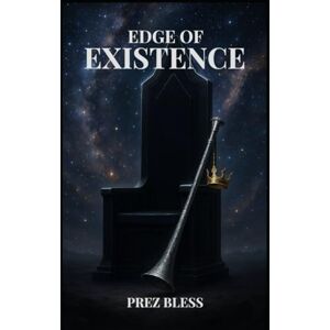 Bless, Prez DUKE's JOURNEY TO THE EDGE OF EXISTENCE.: BOOK 1 THE AWAKENING Bless, Prez DUKE's JOURNEY TO THE EDGE OF EXISTENCE.: BOOK 1 THE AWAKENING