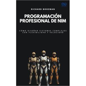 BOOZMAN, RICHARD Programación profesional de Nim: Cómo diseñar sistemas complejos con flexibilidad y velocidad (Colección de Lenguajes de Próxima Generación) BOOZMAN, RICHARD Programación profesional de Nim: Cómo diseñar sistemas complejos con flexibilidad y velocidad (Colección de Lenguajes de Próxima Generación)