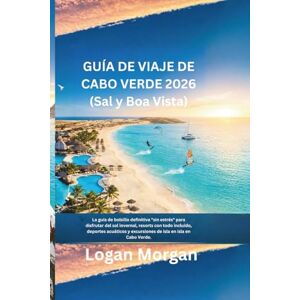 Morgan, Logan GUÍA DE VIAJE DE CABO VERDE2026 (Sal y Boa Vista): i Morgan, Logan GUÍA DE VIAJE DE CABO VERDE2026 (Sal y Boa Vista): i