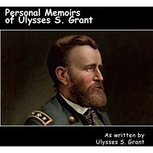 Grant, Ulysses S. Personal Memoirs of Ulysses S. Grant Grant, Ulysses S. Personal Memoirs of Ulysses S. Grant