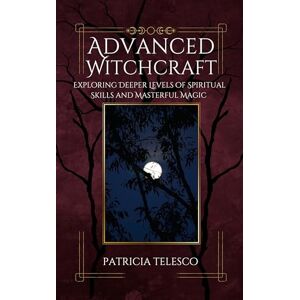Telesco, Patricia Advanced Witchcraft: Exploring Deeper Levels of Spiritual Skills and Masterful Magic Telesco, Patricia Advanced Witchcraft: Exploring Deeper Levels of Spiritual Skills and Masterful Magic