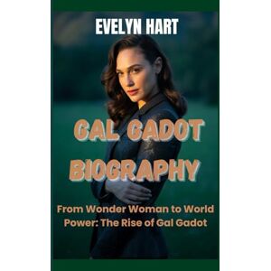 HART, EVELYN GAL GADOT BIOGRAPHY: From Wonder Woman to World Power: The Rise of Gal Gadot HART, EVELYN GAL GADOT BIOGRAPHY: From Wonder Woman to World Power: The Rise of Gal Gadot