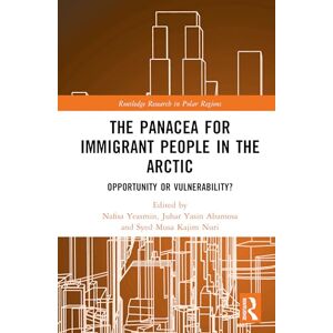 The Panacea for Immigrant People in the Arctic: Opportunity or Vulnerability? (Routledge Research in Polar Regions) The Panacea for Immigrant People in the Arctic: Opportunity or Vulnerability? (Routledge Research in Polar Regions)