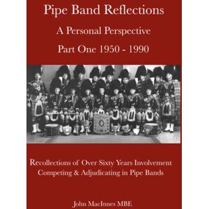MacInnes MBE, John Pipe Band Reflections: A Personal Perspective Part One 1950 1990 MacInnes MBE, John Pipe Band Reflections: A Personal Perspective Part One 1950 1990