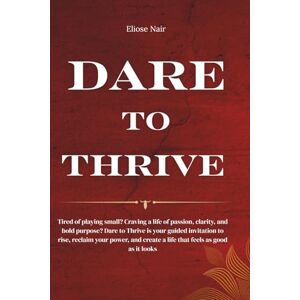 Nair, Ms Eliose Dare To Thrive: Tired of playing small? Craving a life of passion, clarity, and bold purpose? Dare to Thrive is your guided invitation to rise, ... create a life that feels as good as it looks. Nair, Ms Eliose Dare To Thrive: Tired of playing small? Craving a life of passion, clarity, and bold purpose? Dare to Thrive is your guided invitation to rise, ... create a life that feels as good as it looks.
