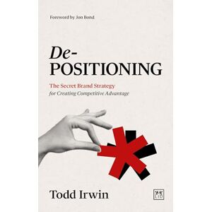 Irwin, Todd De-Positioning: The Secret Brand Strategy for Creating Competitive Advantage Irwin, Todd De-Positioning: The Secret Brand Strategy for Creating Competitive Advantage