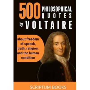 Books, Scriptum 500 Philosophical quotes by Voltaire about freedom of speech, truth, religion, and the human condition (500 Quotes) Books, Scriptum 500 Philosophical quotes by Voltaire about freedom of speech, truth, religion, and the human condition (500 Quotes)