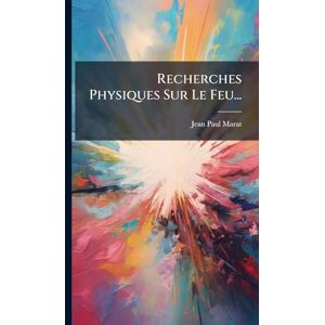 Marat, Jean-Paul Recherches Physiques Sur Le Feu... Marat, Jean-Paul Recherches Physiques Sur Le Feu...