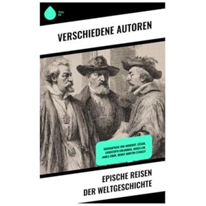 Zwei, Stefan Epische Reisen der Weltgeschichte: Biographien von Herodot, Cäsar, Christoph Columbus, Magellan, James Cook, Henry Morton Stanley Zwei, Stefan Epische Reisen der Weltgeschichte: Biographien von Herodot, Cäsar, Christoph Columbus, Magellan, James Cook, Henry Morton Stanley