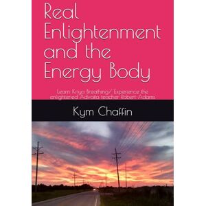 Chaffin, Mr. Kym B Real Enlightenment and the Energy Body: Learn Kriya Breathing/ Experience the enlightened Advaita teacher Robert Adams Chaffin, Mr. Kym B Real Enlightenment and the Energy Body: Learn Kriya Breathing/ Experience the enlightened Advaita teacher Robert Adams