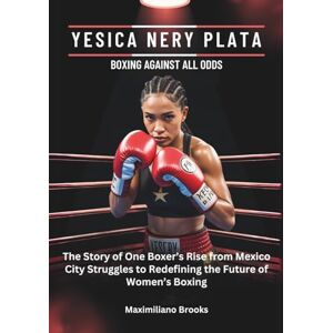 Brooks, Maximiliano YESICA NERY PLATA : Boxing Against All Odds: The Story of One Boxer’s Rise from Mexico City Struggles to Redefining the Future of Women’s Boxing ... THE TOP AMERICAN FEMALES BOXERS OF 2025) Brooks, Maximiliano YESICA NERY PLATA : Boxing Against All Odds: The Story of One Boxer’s Rise from Mexico City Struggles to Redefining the Future of Women’s Boxing ... THE TOP AMERICAN FEMALES BOXERS OF 2025)