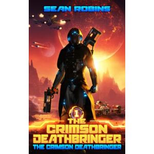 Robins, Sean The Crimson Deathbringer: An Epic Space Opera/Alien Invasion Adventure (The Crimson Deathbringer Series) Robins, Sean The Crimson Deathbringer: An Epic Space Opera/Alien Invasion Adventure (The Crimson Deathbringer Series)