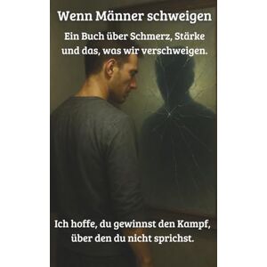 Hillbrand, Markus Wenn Männer schweigen: Ein Buch über Schmerz, Stärke und das, was wir verschweigen. Ich hoffe, du gewinnst den Kampf, über den du nicht sprichst. Hillbrand, Markus Wenn Männer schweigen: Ein Buch über Schmerz, Stärke und das, was wir verschweigen. Ich hoffe, du gewinnst den Kampf, über den du nicht sprichst.
