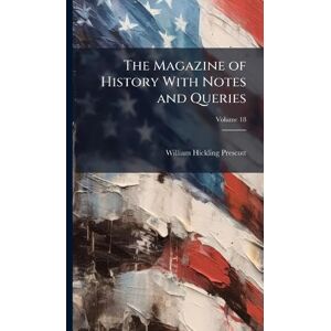Prescott, William Hickling The Magazine of History With Notes and Queries Prescott, William Hickling The Magazine of History With Notes and Queries