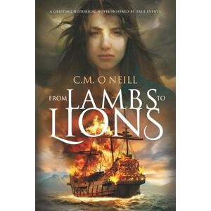 O'Neill From Lambs to Lions: A gripping historical novel inspired by true events (The Cape of Storms Trilogy) O'Neill From Lambs to Lions: A gripping historical novel inspired by true events (The Cape of Storms Trilogy)