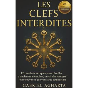 Agharta, Gabriel Les Clefs Interdites: 12 rituels ésotériques pour réveiller des mémoires anciennes, ouvrir des passages scellés et retrouver ce que vous avez toujours su Agharta, Gabriel Les Clefs Interdites: 12 rituels ésotériques pour réveiller des mémoires anciennes, ouvrir des passages scellés et retrouver ce que vous avez toujours su