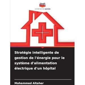 Altaher, Mohammed Stratégie intelligente de gestion de l'énergie pour le système d'alimentation électrique d'un hôpital Altaher, Mohammed Stratégie intelligente de gestion de l'énergie pour le système d'alimentation électrique d'un hôpital