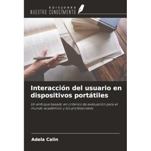 Calin, Adela Interacción del usuario en dispositivos portátiles: Un enfoque basado en criterios de evaluación para el mundo académico y los profesionales Calin, Adela Interacción del usuario en dispositivos portátiles: Un enfoque basado en criterios de evaluación para el mundo académico y los profesionales