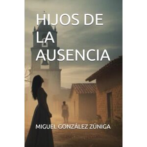 GONZÁLEZ ZÚNIGA, MIGUEL A HIJOS DE LA AUSENCIA GONZÁLEZ ZÚNIGA, MIGUEL A HIJOS DE LA AUSENCIA