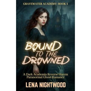 Nightwood, Lena Bound to the Drowned: A Dark Academia Reverse Harem Paranormal Ghost Romance (Gravewater Academy) Nightwood, Lena Bound to the Drowned: A Dark Academia Reverse Harem Paranormal Ghost Romance (Gravewater Academy)