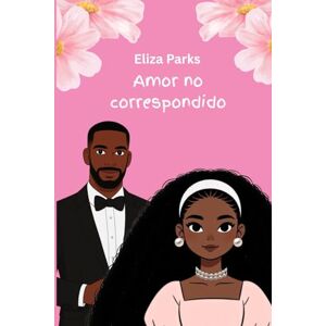 Parks, Eliza Amor no correspondido (Spanish Editon Collection (Stand Alone Books)) Parks, Eliza Amor no correspondido (Spanish Editon Collection (Stand Alone Books))
