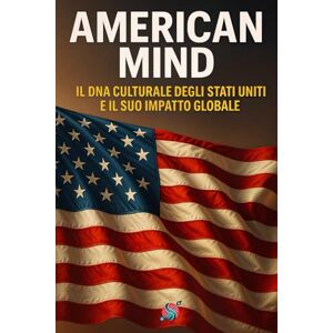 Korbel, Edward American Mind: Il DNA Culturale degli Stati Uniti e il Suo Impatto Globale Korbel, Edward American Mind: Il DNA Culturale degli Stati Uniti e il Suo Impatto Globale