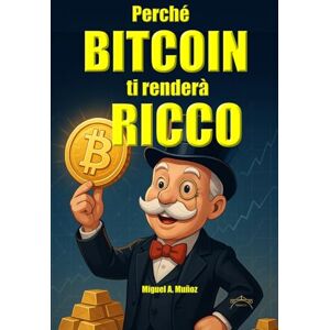 Muñoz, Miguel A. Perché Bitcoin ti renderà ricco: Tesi di investimento in Bitcoin (Enciclopedia per investitori privati) Muñoz, Miguel A. Perché Bitcoin ti renderà ricco: Tesi di investimento in Bitcoin (Enciclopedia per investitori privati)