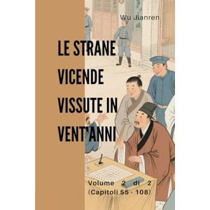 Wu, Jianren Le strane vicende vissute in vent'anni: Volume 2 di 2 (Capitoli 55 108) Wu, Jianren Le strane vicende vissute in vent'anni: Volume 2 di 2 (Capitoli 55 108)