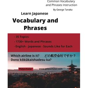Tanaka, George Learn Japanese Vocabulary and Phrases: An Easy Study Book for Beginner and Intermediate Japanese Speakers Learning How to Read and Speak using the ... Alphabet (Elementary Japanese Language Books) Tanaka, George Learn Japanese Vocabulary and Phrases: An Easy Study Book for Beginner and Intermediate Japanese Speakers Learning How to Read and Speak using the ... Alphabet (Elementary Japanese Language Books)