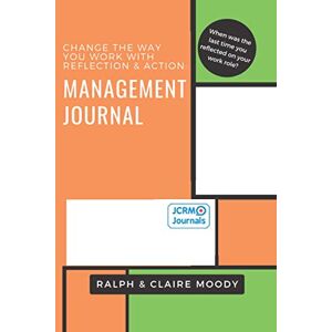 Moody, Claire Management Journal: Change The Way You Work With Reflection & Action Moody, Claire Management Journal: Change The Way You Work With Reflection & Action