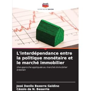 Bezerra Galdino, José Danilo L'interdépendance entre la politique monétaire et le marché immobilier: Une approche appliquée au marché immobilier brésilien Bezerra Galdino, José Danilo L'interdépendance entre la politique monétaire et le marché immobilier: Une approche appliquée au marché immobilier brésilien
