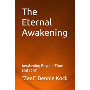 Kock, "Zeal" Bennie The Eternal Awakening: Awakening Beyond Time and Form (Zeal: The Remembrance Series) Kock, "Zeal" Bennie The Eternal Awakening: Awakening Beyond Time and Form (Zeal: The Remembrance Series)