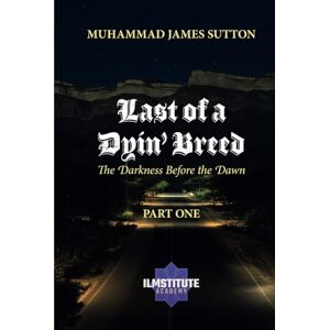 Sutton, Muhammad James Last of a Dyin' Breed: Part One: The Darkness Before the Dawn Sutton, Muhammad James Last of a Dyin' Breed: Part One: The Darkness Before the Dawn