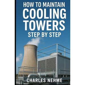 Nehme, Charles How to Maintain Cooling Towers Step by Step Nehme, Charles How to Maintain Cooling Towers Step by Step