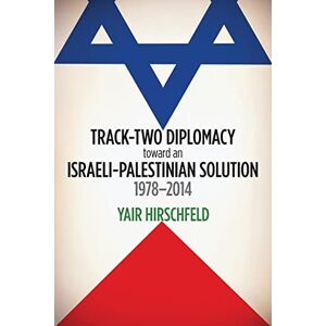 Hirschfeld, Yair Track-Two Diplomacy toward an Israeli-Palestinian Solution, 1978–2014 Hirschfeld, Yair Track-Two Diplomacy toward an Israeli-Palestinian Solution, 1978–2014