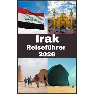 Press, Blythe IRAK Reiseführer 2026: Irak Reiseführer: Reise in die Wiege der Zivilisation – Entdeckung antiker Wunder, lebendiger Kultur und zeitlosen Erbes im Land Mesopotamiens Press, Blythe IRAK Reiseführer 2026: Irak Reiseführer: Reise in die Wiege der Zivilisation – Entdeckung antiker Wunder, lebendiger Kultur und zeitlosen Erbes im Land Mesopotamiens