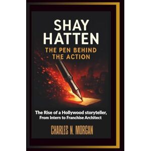 N. MORGAN, CHARLES SHAY HATTEN: The Pen Behind the Action – The Rise of a Hollywood Storyteller, From Intern to Franchise Architect N. MORGAN, CHARLES SHAY HATTEN: The Pen Behind the Action – The Rise of a Hollywood Storyteller, From Intern to Franchise Architect