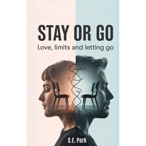 Park, S.E. Stay or Go: Love, Limits, and Letting Go Park, S.E. Stay or Go: Love, Limits, and Letting Go